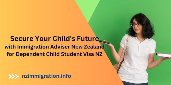 secure-your-childs-future-with-immigration-adviser-new-zealand-for-dependent-child-student-visa-nz