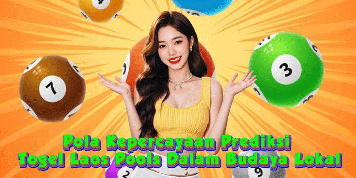 Pola Kepercayaan Prediksi Togel Laos Pools Dalam Budaya Lokal