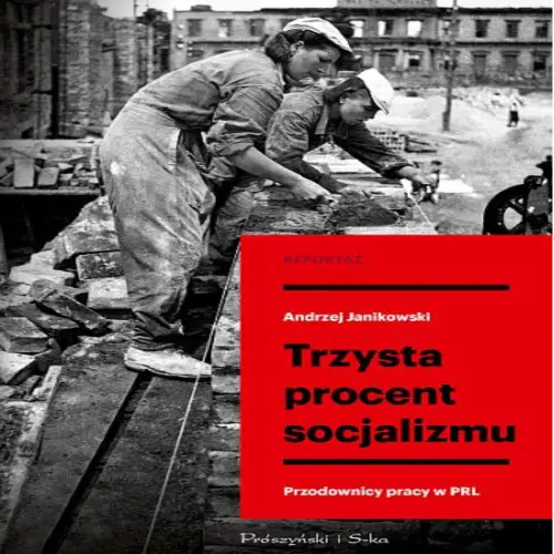 Andrzej Janikowski - Trzysta procent socjalizmu: Przodownicy pracy w PRL (2023) [EBOOK PL]
