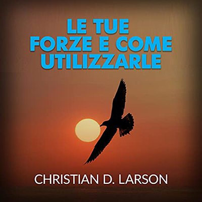 Christian D. Larson - Le tue forze e come utilizzarle (2021) (mp3 - 128 kbps)