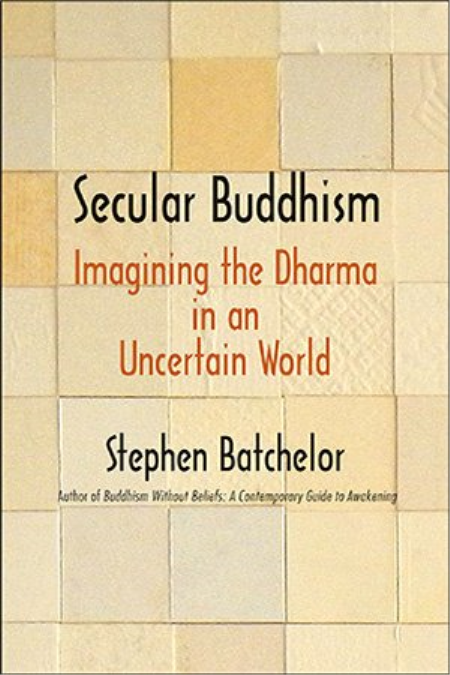 Secular Buddhism: Imagining the Dharma in an Uncertain World