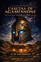 A.B. Goodman – La Casa di Atreo Vol. 1. L’ascesa di Agamennone (2026)