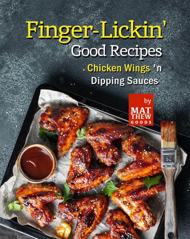 Finger-Lickin' Good Recipes Chicken Wings 'n Dipping Sauces Finger-Lickin' Good Recipes Chicken Wings 'n Dipping Sauces