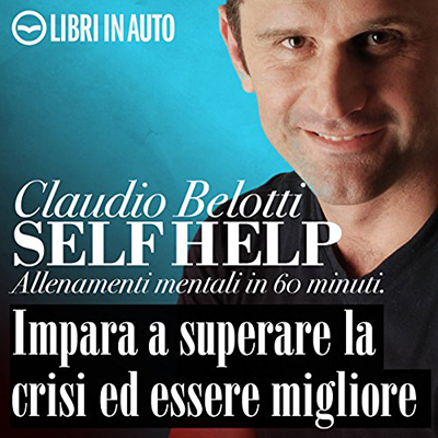 Claudio Belotti - Impara a superare la crisi ed essere migliore꞉ Self Help. Allenamenti mentali in 60 minuti (2012) (mp3 - 128 kbps)