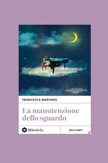 Francesca Martano - La manutenzione dello sguardo (2024)
