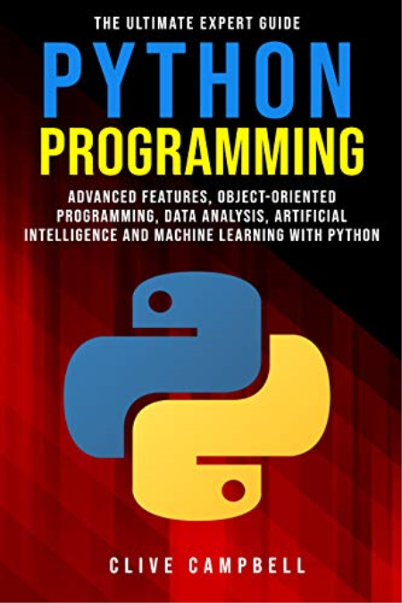 PYTHON PROGRAMMING: The Ultimate Expert Guide: Advanced Features, Object-Oriented Programming, Data Analysis, AI