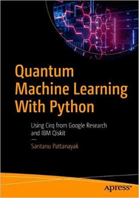 Quantum Machine Learning with Python: Using Cirq from Google Research and IBM Qiskit (True EPUB)