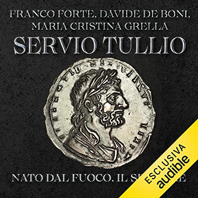 Franco Forte, Davide De Boni, Maria Cristina Grella - Servio Tullio - Nato dal fuoco. Il sesto re꞉ I re di Roma 6 (2023) (mp3 - 128 kbps)