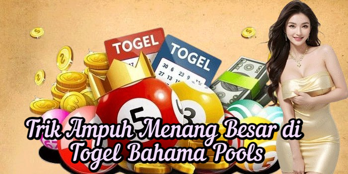 Trik Ampuh Menang Besar di Togel Bahama Pools