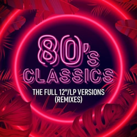 VA   80's Classics: The Full 12'/LP Versions (Remixes) (2021)