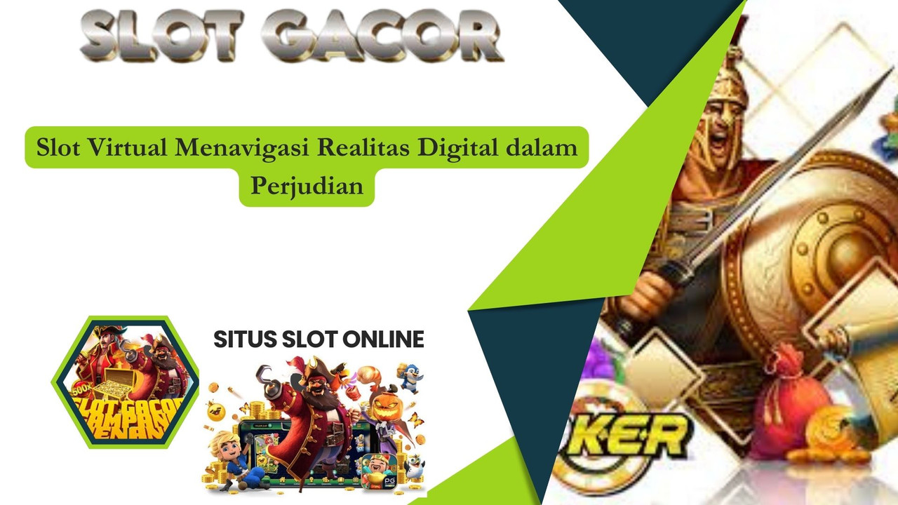 Slot Virtual Menavigasi Realitas Digital dalam Perjudian