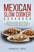 MEXICAN SLOW COOKER COOKBOOK Top Tips To Finally master Mexican cooking with the best Mexican rec...