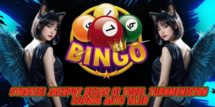 Strategi Jackpot Besar di Togel Turkmenistan Supaya Auto Tajir