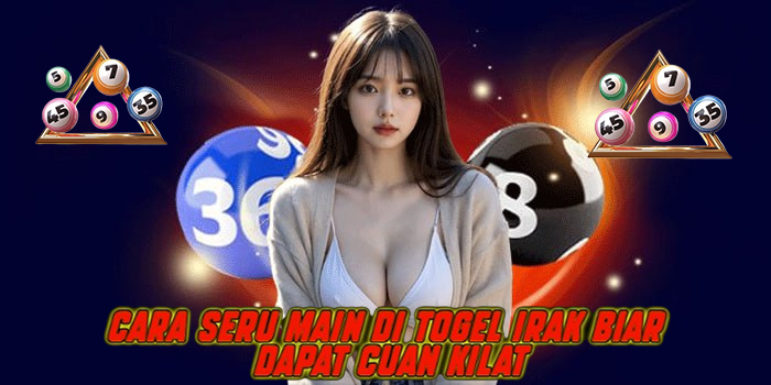 Cara Seru Main di Togel Irak Biar Dapat Cuan Kilat