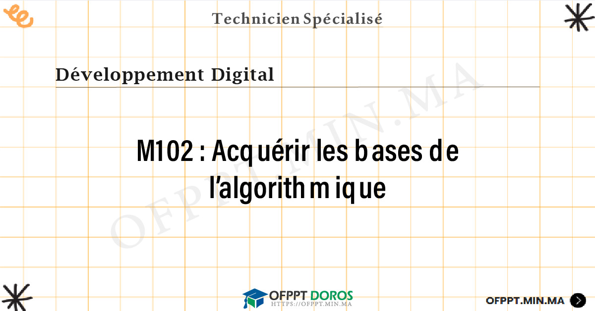 Sommaire détaillé du cours Acquérir les bases de l’algorithmique M102 OFPPT - Structure du module