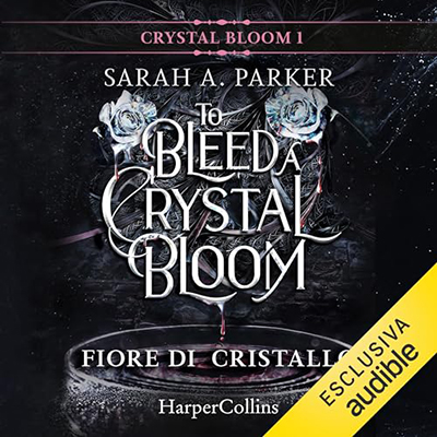Sarah A. Parker - Fiore di cristallo - To bleed a crystal bloom꞉ Crystal bloom 1 (2024) (mp3 - 128 kbps)