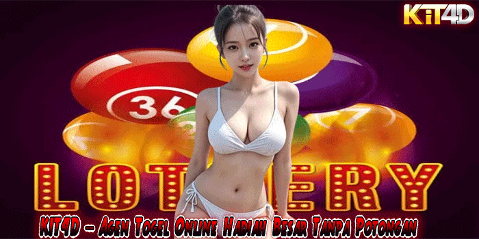 KIT4D – Agen Togel Online Hadiah Besar Tanpa Potongan