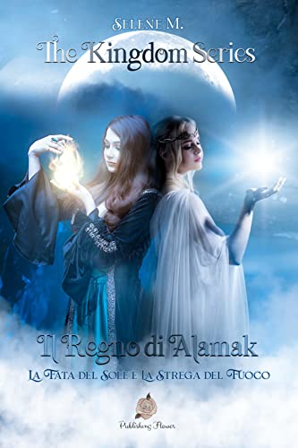 Selene M. - Il regno di Alamak. La fata del sole e la strega del fuoco (2022)