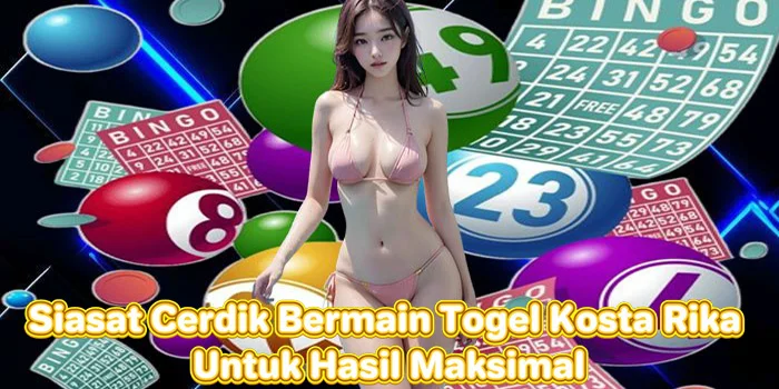 Siasat Cerdik Bermain Togel Kosta Rika Untuk Hasil Maksimal