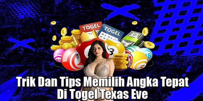 Trik Dan Tips Memilih Angka Tepat Di Togel Texas Eve