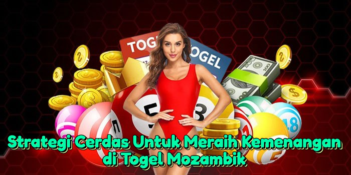 Strategi Cerdas Untuk Meraih Kemenangan di Togel Mozambik