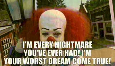 I-m-Every-Nightmare-You-ve-Ever-Had-I-m-Your-Worst-Dream-Come-True.gif