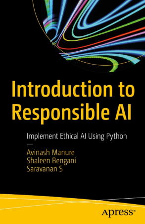 Introduction to Responsible AI: Implement Ethical AI Using Python, First Edition