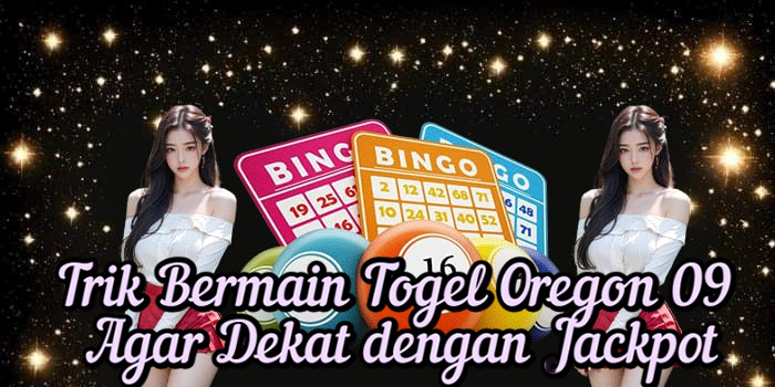Trik Bermain Togel Oregon 09 Agar Dekat dengan Jackpot