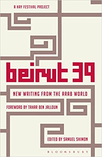 Beirut 39: New Writing from the Arab World Edited by Samuel Shimon