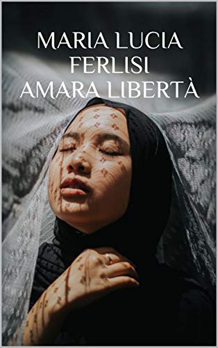 Maria Lucia Ferlisi  – Amara libertà   (2020)