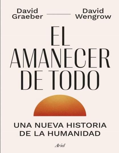 El Amanecer de Todo: Una nueva historia de la humanidad - David Graeber y David Wengrow (PDF + Epub) [VS]