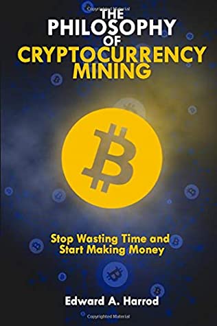 The Philosophy of Cryptocurrency Mining: Stop Wasting Time and Start Making Money