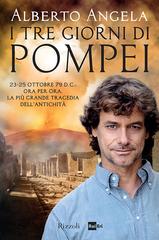 Alberto Angela – I tre giorni di Pompei: 23-25 ottobre 79 d. C. Ora per ora, la più grande tragedia dell’antichità (2016)