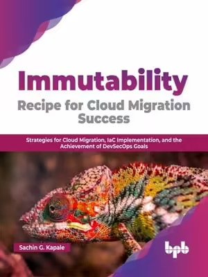Immutability: Recipe for Cloud Migration Success: Strategies for Cloud Migration, IaC Implementation