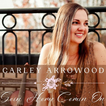 Carley Arrowood - Goin' Home Comin' On (2022)