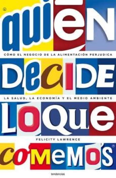 9788493619480 - ¿Quién decide lo que comemos?: Cómo el negocio de la alimentación perjudica la salud, la economía y el medio ambiente - Felicity Lawrence
