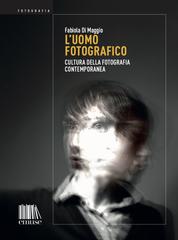 Fabiola Di Maggio – L’uomo fotografico. Cultura della fotografia contemporanea (2022)