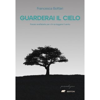 Francesca Bottari - Guarderai il cielo. Poesie analfabete per chi sa leggere il vento (2022)