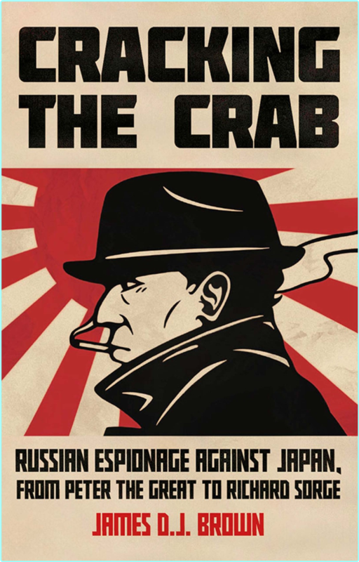 Cracking The Crab Russian Espionage Against Japan From Peter The Great To Richard Sorge (James D.J. Brown;)