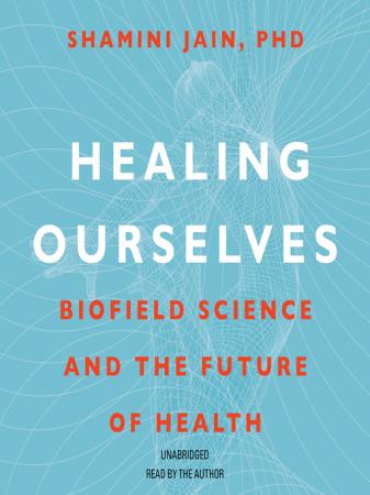 Healing Ourselves Biofield Science and the Future of Health (Audiobook)