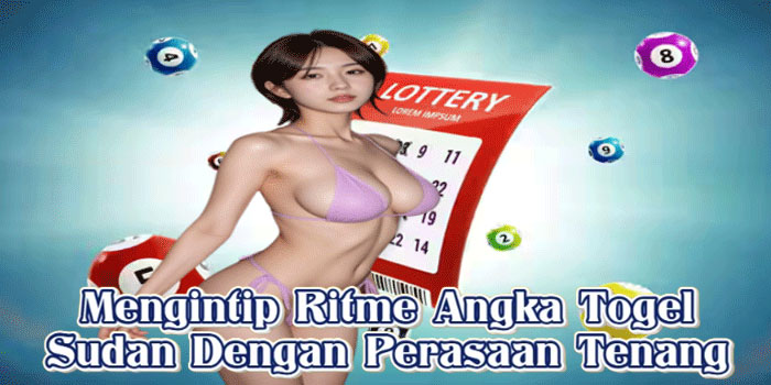 Mengintip Ritme Angka Togel Sudan Dengan Perasaan Tenang