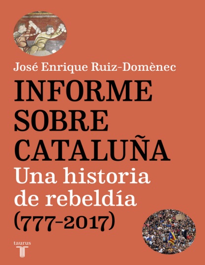 Informe sobre Cataluña: Una historia de rebeldía (777-2017) - José Enrique Ruiz-Domènec (PDF + Epub) [VS]