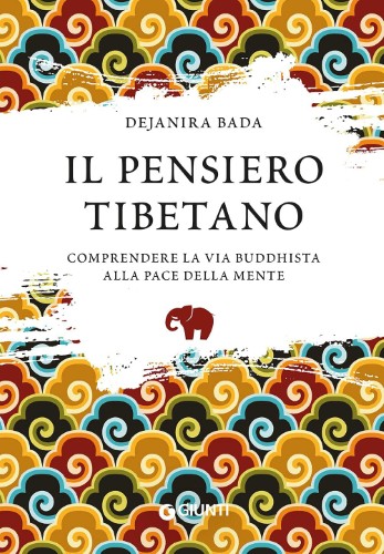 Dejanira Bada - Il pensiero tibetano. Comprendere la via buddhista alla pace della mente (2021)