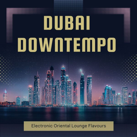 VA - Dubai Downtempo (Electronic Oriental Lounge Flavours) (2022)