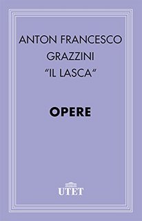 Anton Francesco Grazzini ''Il Lasca'' - Opere (2013)