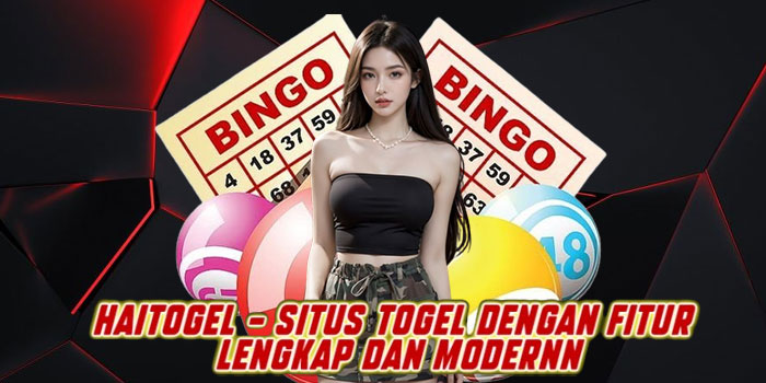 Haitogel – Situs Togel dengan Fitur Lengkap dan Modern