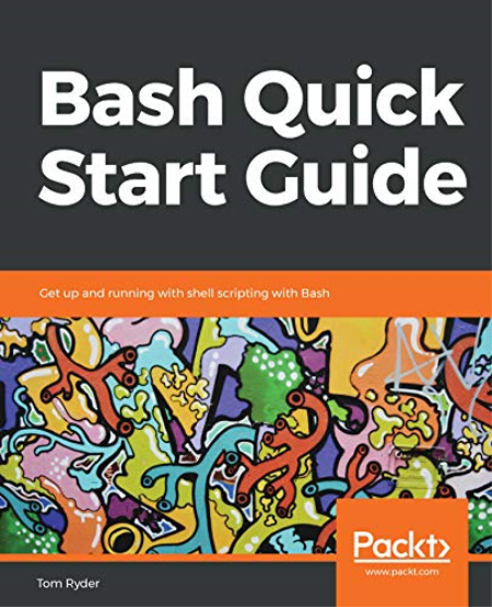 Bash Quick Start Guide: Get up and running with shell scripting with Bash (True PDF, EPUB, MOBI)