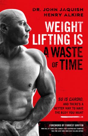 Weight Lifting Is a Waste of Time: So Is Cardio, and There's a Better Way to Have the Body You Want