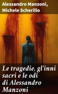 Alessandro Manzoni, Michele Scherillo - Le tragedie, gl'inni sacri e le odi di Alessandro Manzoni (2023)