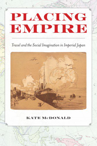 Placing Empire: Travel and the Social Imagination in Imperial Japan [PDF]